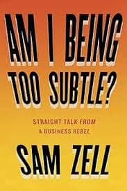 Am I Being Too Subtle: Straight Talk from a Business Rebel cover